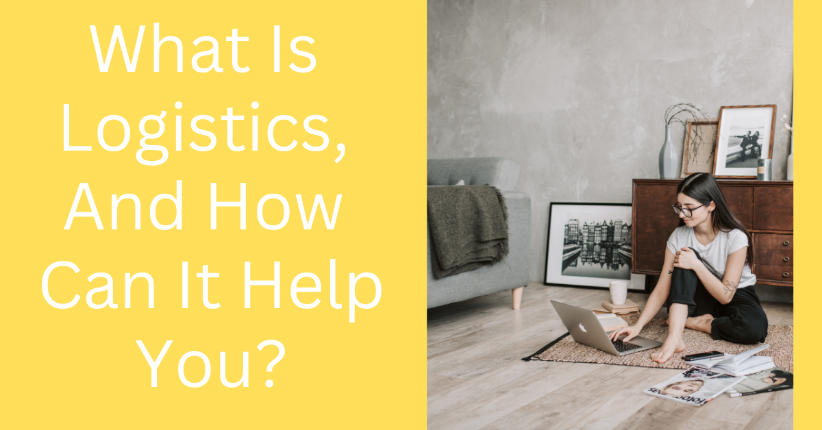 What Is Logistics, And How Can It Help You