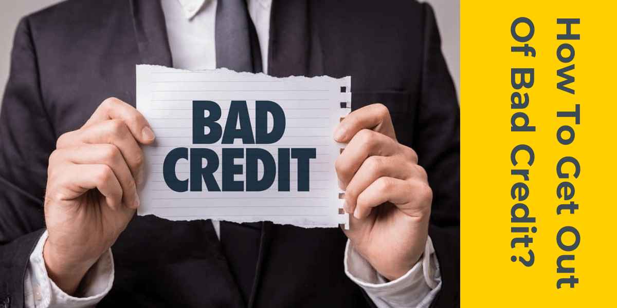 How To Get Out Of Bad Credit?