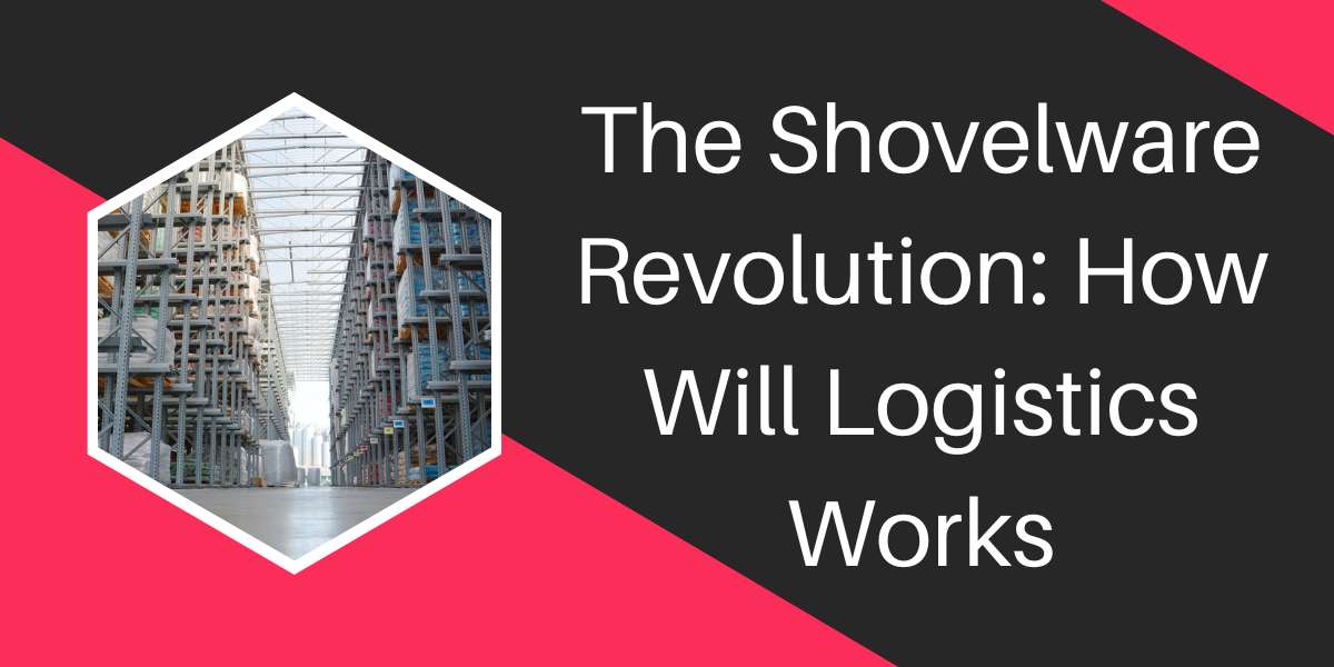 The Shovelware Revolution: How Will Logistics Works