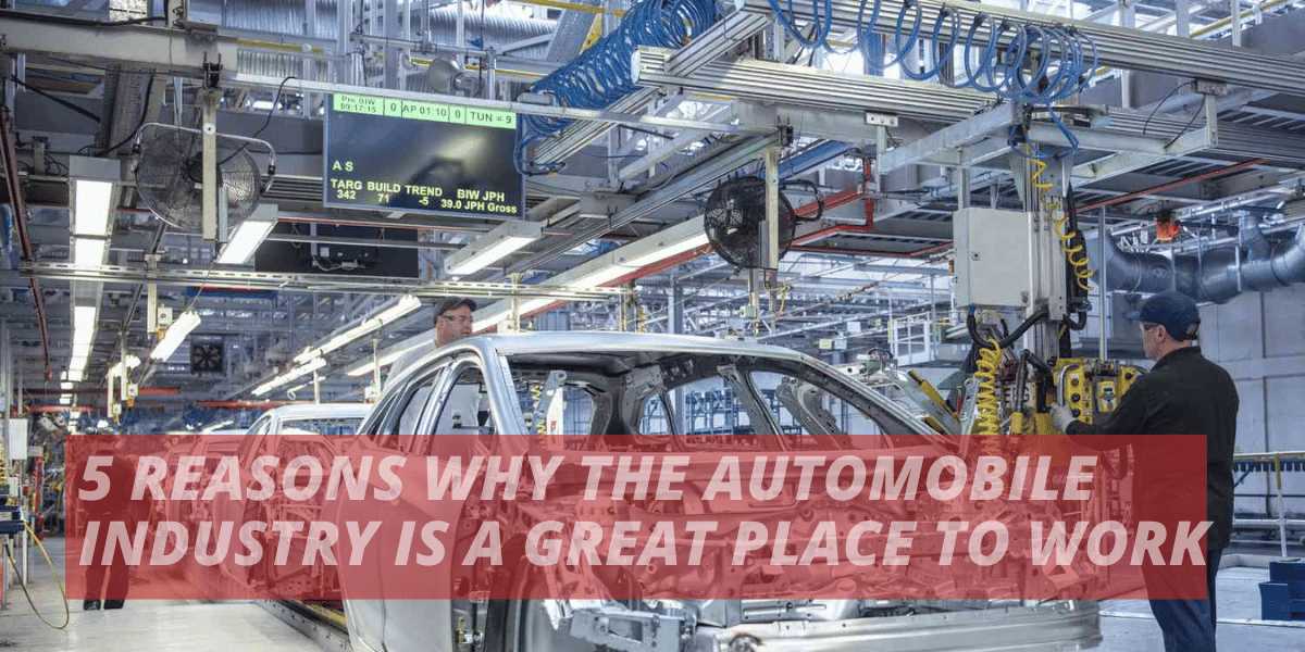 5 Reasons Why The Automobile Industry Is A Great Place To Work