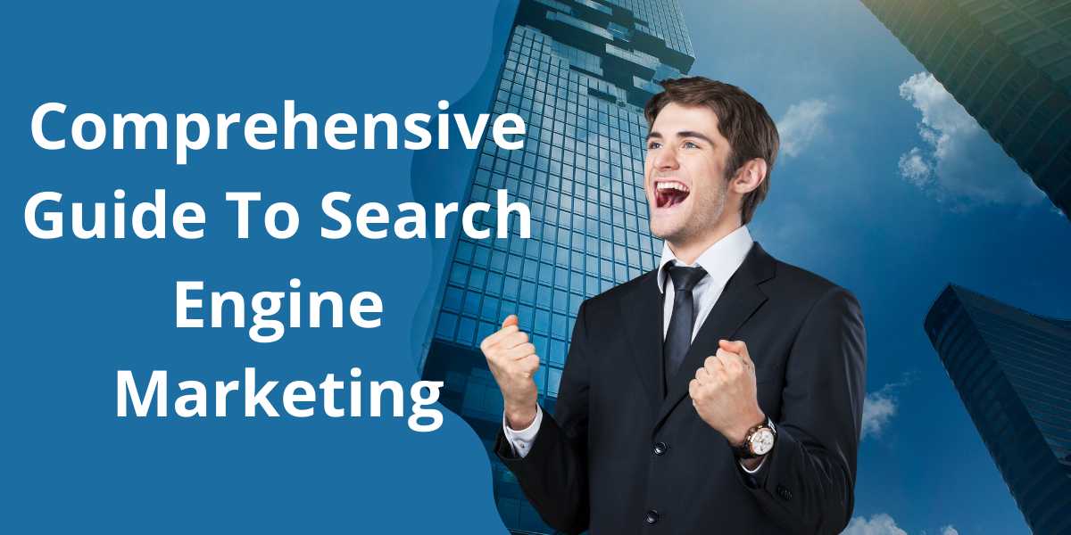 A Comprehensive Guide To Search Engine Marketing