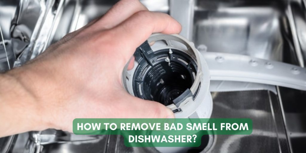 How To Remove Bad Smell From Dishwasher?