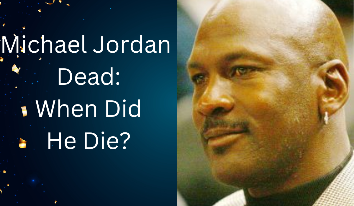 Michael Jordan Dead Amazing When Did He Die 2023? Total Above