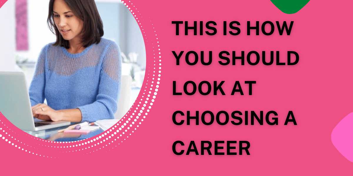 This Is How You Should Look At Choosing A Career