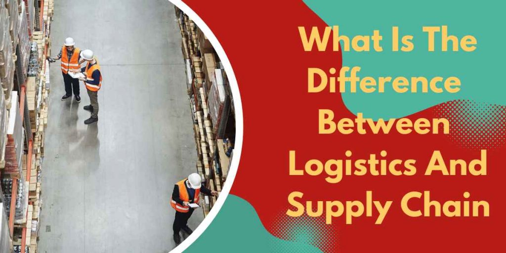 What Is The Difference Between Logistics And Supply Chain