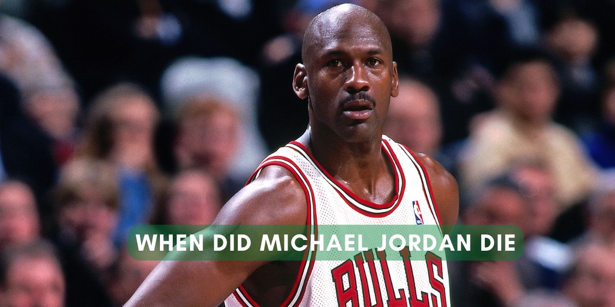 When Did Michael Jordan Die