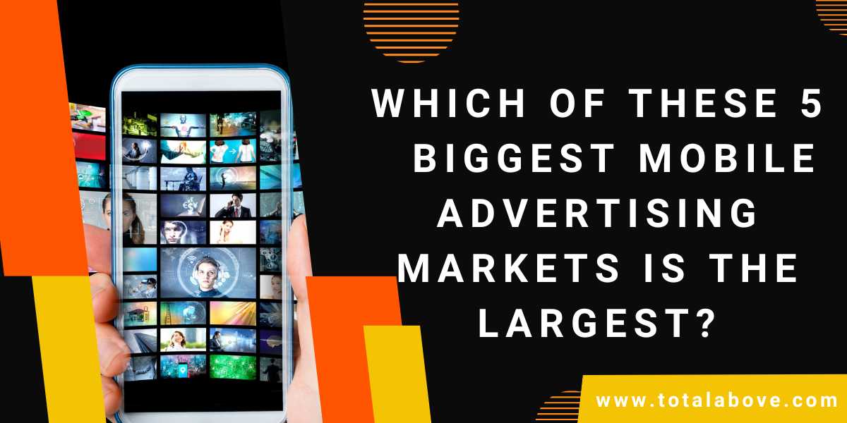 5 Biggest Mobile Advertising Markets Is The Largest