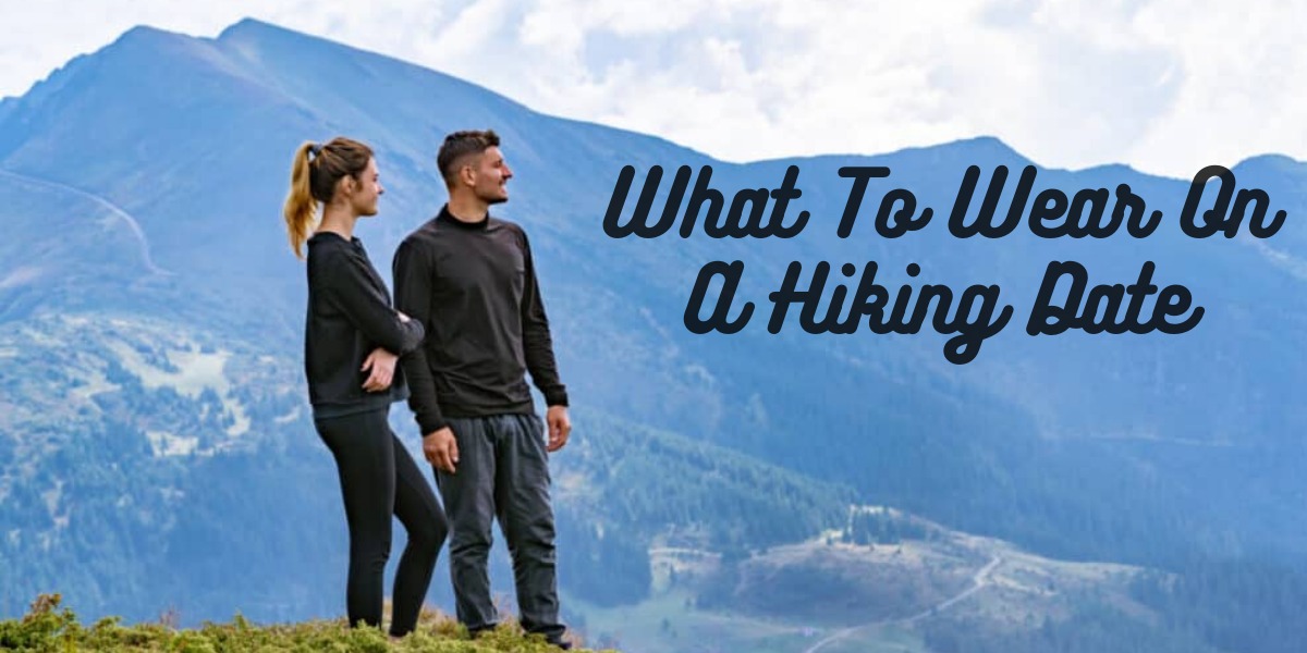 What To Wear On a Hiking Date?